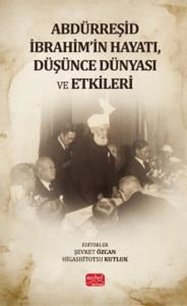 Abdürreşid İbrahim'in Hayatı Düşünce Dünyası ve Etkileri