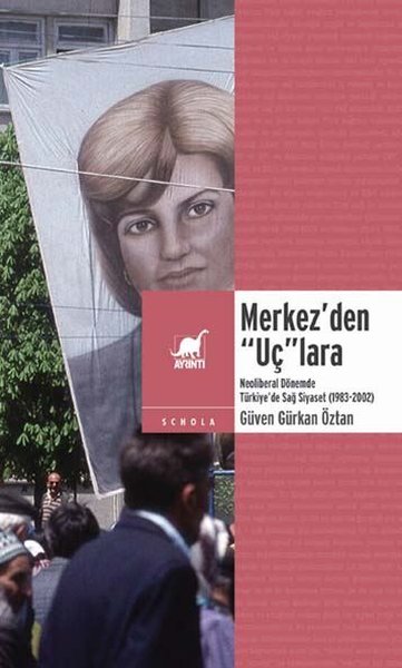 Merkez'den Uç'lara Neoliberal Dönemde Türkiye'de Sağ Siyaset 1983 - 2002