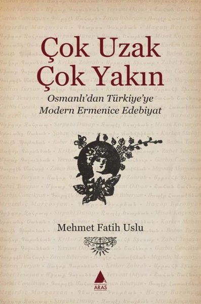 Çok Uzak Çok Yakın - Osmanlı'dan Türkiye' ye Modern Ermenice Edebiyat