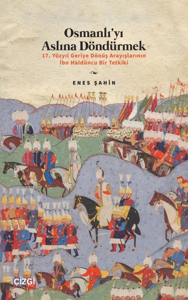 Osmanlı'yı Aslına Döndürmek - 17. Yüzyıl Geriye Dönüş Arayışlarının İbn Halduncu Bir Tetkiki