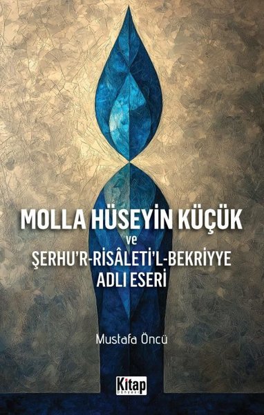 Molla Hüseyin Küçük ve Şerhu'r-Risaleti'l-Bekriyye Adlı Eseri