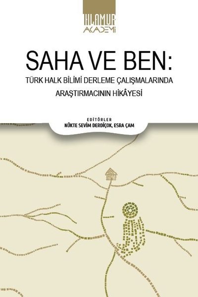 Saha ve Ben - Türk Halk Bilimi Derleme Çalışmalarında Araştırmacının Hikayesi