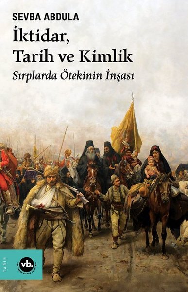 İktidar Tarih ve Kimlik - Sırplarda Ötekinin İn...
