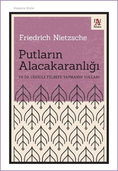 Putların Alacakaranlığı Ya da Çekiçle Felsefe Y...