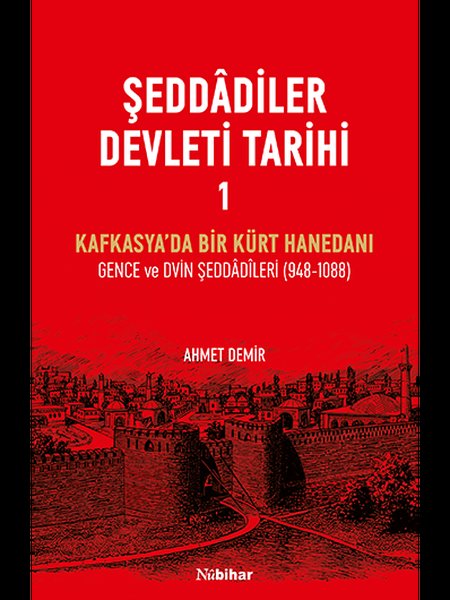 Şeddadiler Devleti Tarihi Cilt 1 - Kafkasya'da Bir Kürt Hanedanı: Gence ve Dvin Şeddadileri (948 - 1