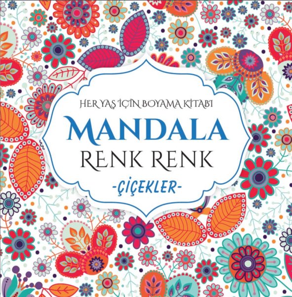 Mandala - Renk Renk Çiçekler - Her Yaş İçin Boyama Kitabı