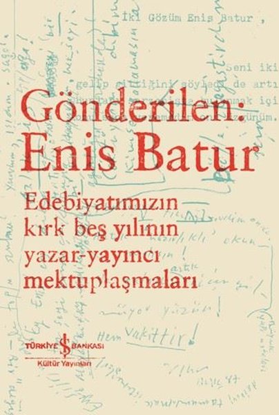 Gönderilen: Enis Batur - Edebiyatımızın Kırk Beş Yılının Yazar - Yayıncı Mektuplaşmaları