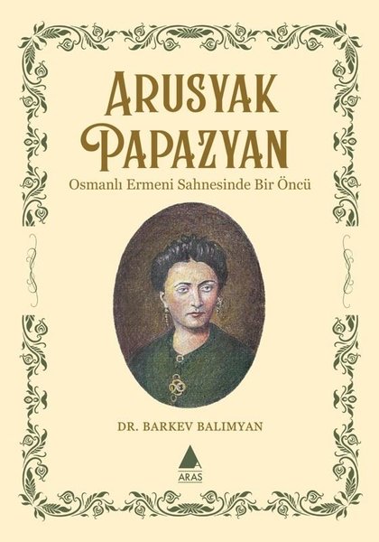 Apusyak Papazyan - Osmanlı Ermeni Sahnesinde Bir Öncu