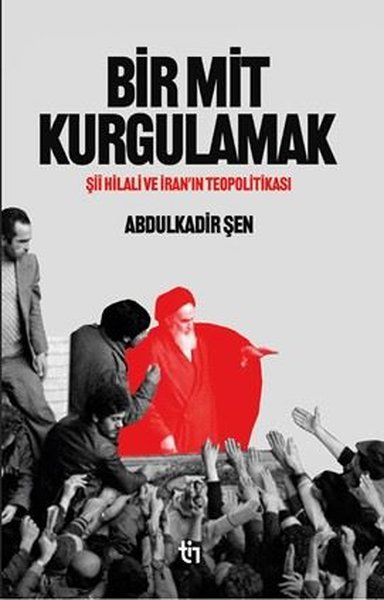 Bir Mit Kurgulamak - Şii Hilali ve İran'ın Teopolitikası