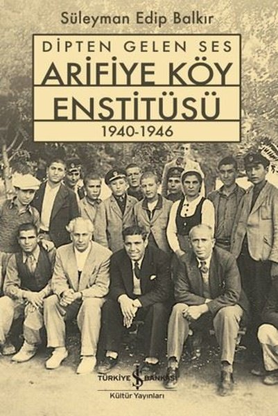 Dipten Gelen Ses - Arifiye Köy Enstitüsü 1940-1946