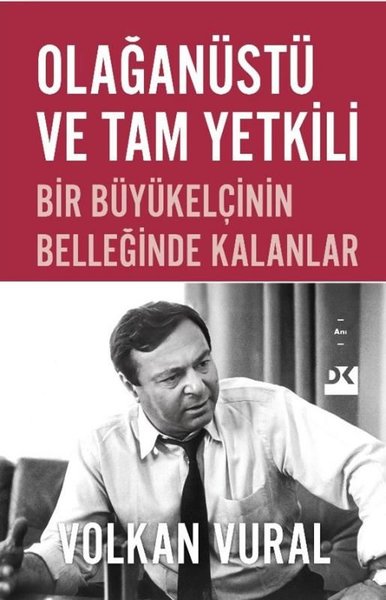 Olağanüstü ve Tam Yetkili - Bir Büyükelçinin Be...
