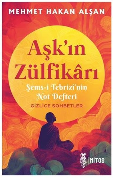 Aşk'ın Zülfikarı - Şems-i Tebrizi'nin Not Defte...