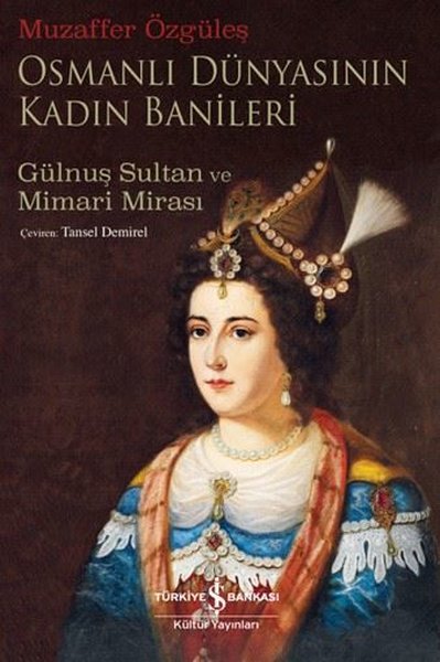 Osmanlı Dünyasının Kadın Banileri - Gülnuş Sult...