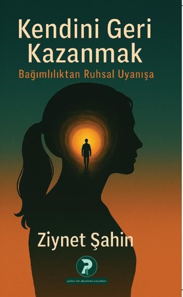 Kendini Geri Kazanmak - Bağımlılıktan Ruhsal Uy...