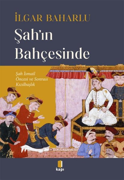 Şah'ın Bahçesinde - Şah İsmail Öncesi ve Sonras...