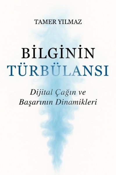 Bilginin Türbülansı - Dijital Çağın ve Başarını...