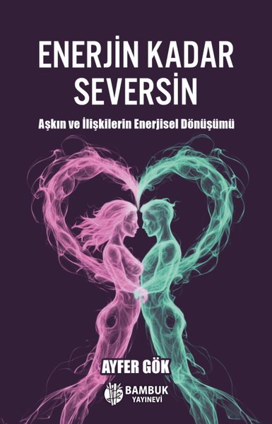 Enerjin Kadar Seversin - Aşkın ve İlişkilerin E...