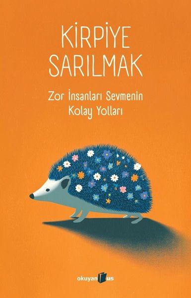 Kirpiye Sarılmak: Zor İnsanları Sevmenin Kolay ...