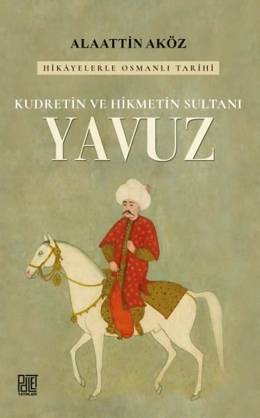 Kudretin ve Hikmetin Sultanı: Yavuz - Hikayeler...
