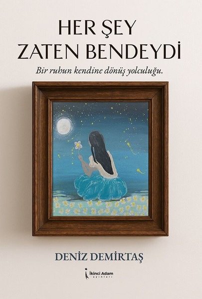Her Şey Zaten Bendeydi - Bir Ruhun Kendine Dönü...