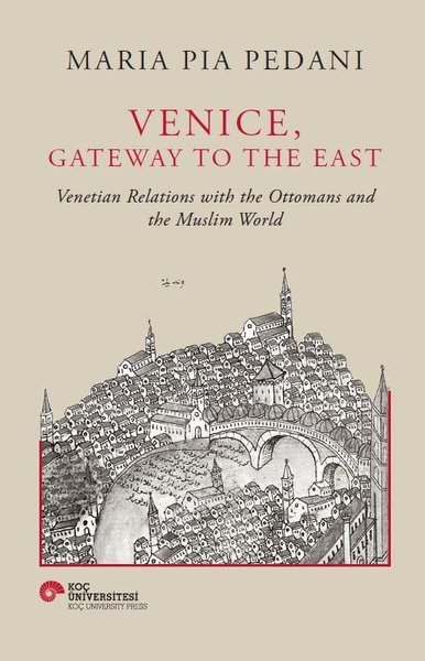 Venice Gateway to The East - Venetian Relations With the Ottomans