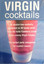 Virgin Cocktails: 50 Alcohol-free Cocktails