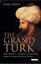 The Grand Turk: Sultan Mehmet II - Conqueror of Constantinople Master of an Empire and Lord of Two