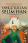 Yavuz Sultan Selim Han - (9. Osmanlı Padişahı-74. İslam Halifesi)