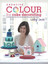 Creative Colour for Cake Decorating: 20 new projects from the bestselling author of The Contemporary