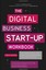 The Digital Business Start-Up Workbook: The Ultimate Step-by-Step Guide to Succeeding Online  from S