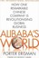 Alibaba's World: How a remarkable Chinese company is changing the face of global business
