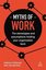 Myths of Work: The Stereotypes and Assumptions Holding Your Organization Back (Business Myths)