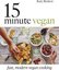 15 Minute Vegan: Fast modern vegan cooking