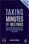 Taking Minutes of Meetings: How to Take Efficient Notes that Make Sense and Support Meetings that Ma