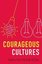 Courageous Cultures: How to Build Teams of Micro - Innovators Problem Solvers and Customer Advocates