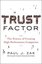 Trust Factor: The Science of Creating High - Performance Companies 