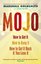 Mojo: How to Get It How to Keep It How to Get It Back If You Lose It