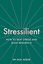 Stressilient: How to Beat Stress and Build Resilience