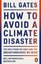 How to Avoid a Climate Disaster : The Solutions We Have and the Breakthroughs We Need