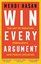 Win Every Argument : The Art of Debating Persuading and Public Speaking