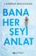 Bana Her Şeyi Anlat