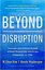 Beyond Disruption : Innovate and Achieve Growth without Displacing Industries Companies or Jobs