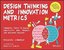 Design Thinking and Innovation Metrics : Powerful Tools to Manage Creativity OKRs Product and Bus