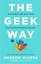 The Geek Way : The Radical Mindset That Drives Extraordinary Results