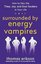 Surrounded by Energy Vampires : How to Slay the Time Joy and Soul Suckers in Your Life