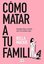 Como Matar A Tu Familia