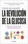 Revolucion De La Glucosa, La: Equilibra Tus Niveles De Glucosa Y Cambiaras Tu Salud Y Tu Vida