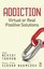 Addiction - Virtual or Real Positive Solutions