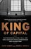 King of Capital : The Remarkable Rise Fall and Rise Again ofSteve Schwarzman and Blackstone