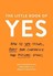 The Little Book of Yes: How to win friends boost your confidence and persuade others The Little Book of Yes: How to win friends boost your confidence and persuade others